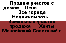 Продаю участок с домом › Цена ­ 1 650 000 - Все города Недвижимость » Земельные участки продажа   . Ханты-Мансийский,Советский г.